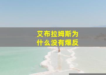 艾布拉姆斯为什么没有爆反