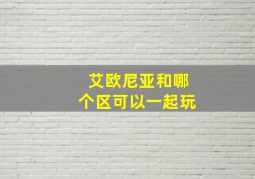 艾欧尼亚和哪个区可以一起玩