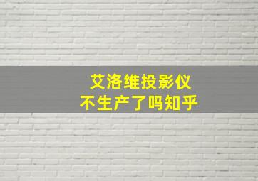 艾洛维投影仪不生产了吗知乎