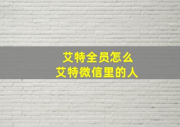 艾特全员怎么艾特微信里的人