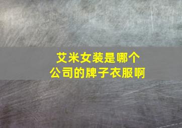 艾米女装是哪个公司的牌子衣服啊