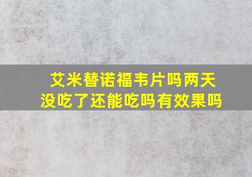 艾米替诺福韦片吗两天没吃了还能吃吗有效果吗