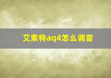 艾索特aq4怎么调音