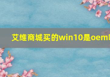 艾维商城买的win10是oem吗