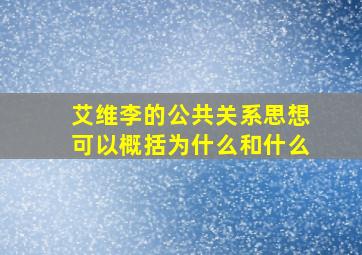 艾维李的公共关系思想可以概括为什么和什么