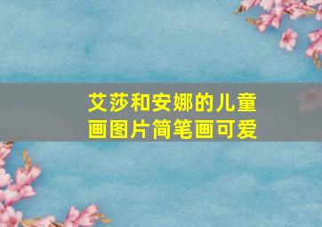 艾莎和安娜的儿童画图片简笔画可爱