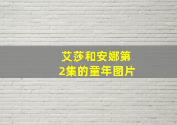 艾莎和安娜第2集的童年图片