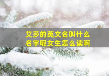 艾莎的英文名叫什么名字呢女生怎么读啊