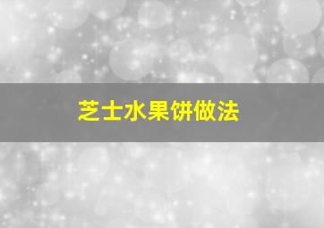 芝士水果饼做法