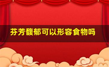 芬芳馥郁可以形容食物吗