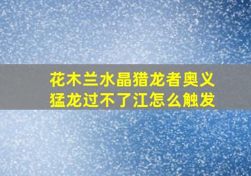 花木兰水晶猎龙者奥义猛龙过不了江怎么触发