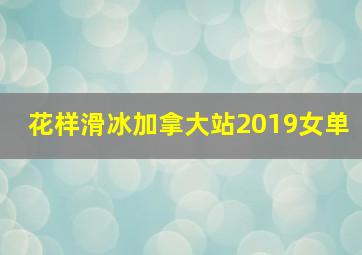 花样滑冰加拿大站2019女单