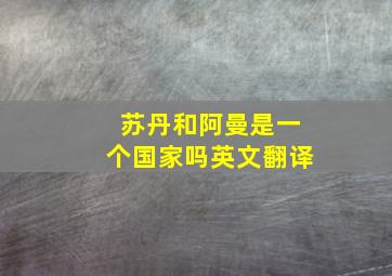 苏丹和阿曼是一个国家吗英文翻译