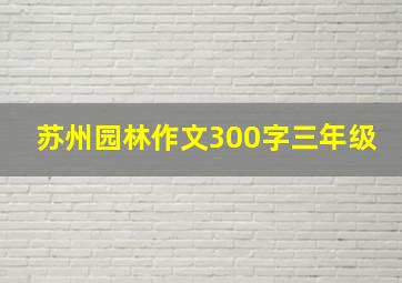 苏州园林作文300字三年级