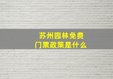 苏州园林免费门票政策是什么