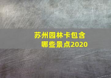 苏州园林卡包含哪些景点2020