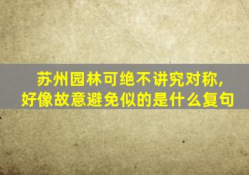 苏州园林可绝不讲究对称,好像故意避免似的是什么复句