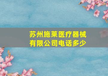 苏州施莱医疗器械有限公司电话多少