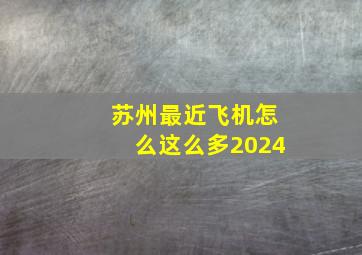 苏州最近飞机怎么这么多2024