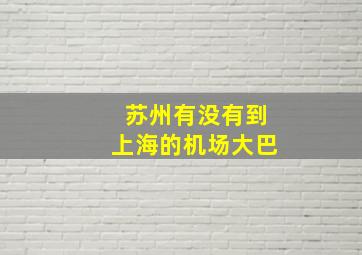 苏州有没有到上海的机场大巴