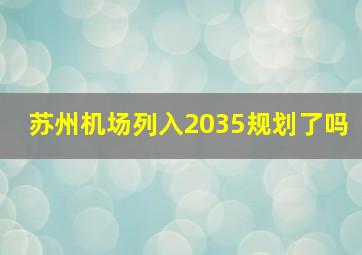 苏州机场列入2035规划了吗