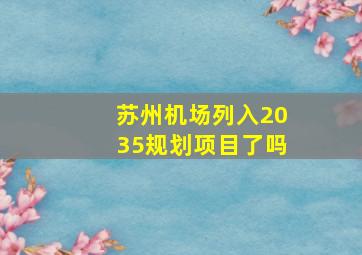 苏州机场列入2035规划项目了吗