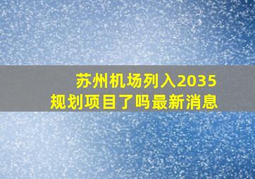 苏州机场列入2035规划项目了吗最新消息