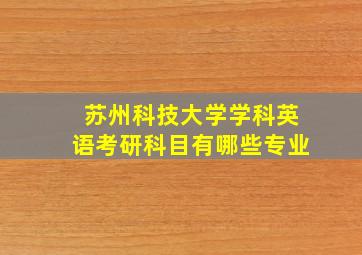 苏州科技大学学科英语考研科目有哪些专业