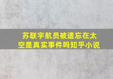 苏联宇航员被遗忘在太空是真实事件吗知乎小说