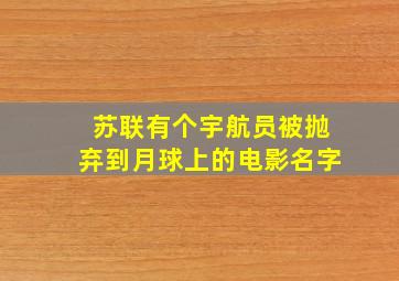 苏联有个宇航员被抛弃到月球上的电影名字