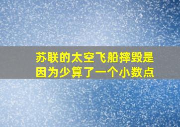 苏联的太空飞船摔毁是因为少算了一个小数点