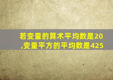 若变量的算术平均数是20,变量平方的平均数是425