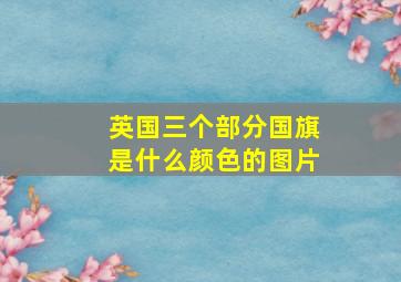 英国三个部分国旗是什么颜色的图片