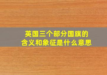 英国三个部分国旗的含义和象征是什么意思