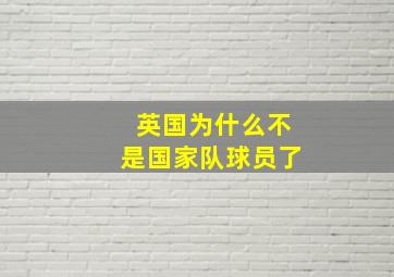 英国为什么不是国家队球员了