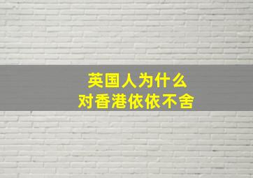 英国人为什么对香港依依不舍