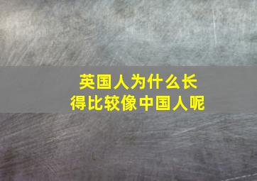 英国人为什么长得比较像中国人呢