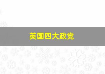 英国四大政党