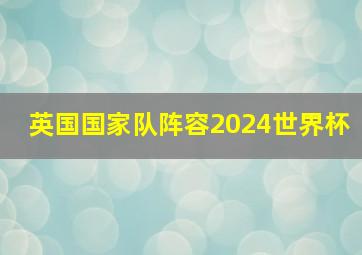 英国国家队阵容2024世界杯