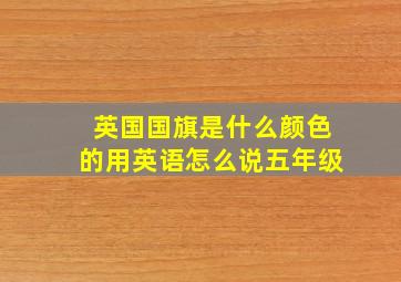 英国国旗是什么颜色的用英语怎么说五年级