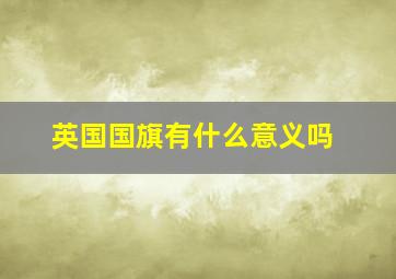 英国国旗有什么意义吗