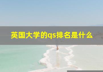 英国大学的qs排名是什么