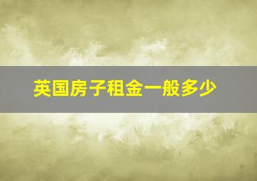 英国房子租金一般多少