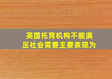 英国托育机构不能满足社会需要主要表现为