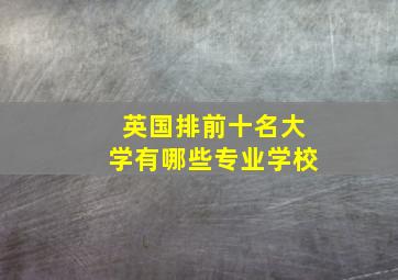 英国排前十名大学有哪些专业学校