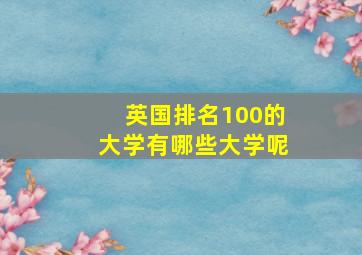 英国排名100的大学有哪些大学呢