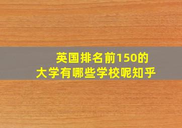 英国排名前150的大学有哪些学校呢知乎