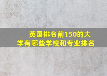 英国排名前150的大学有哪些学校和专业排名