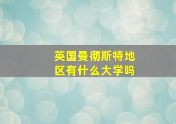 英国曼彻斯特地区有什么大学吗