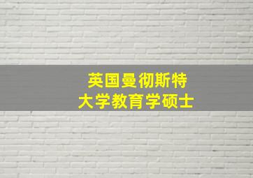 英国曼彻斯特大学教育学硕士